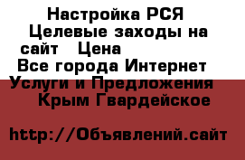 Настройка РСЯ. Целевые заходы на сайт › Цена ­ 5000-10000 - Все города Интернет » Услуги и Предложения   . Крым,Гвардейское